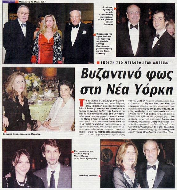 Newspaper clip: Adesmeftos Typos (Unbound Press): Title: "Byzantine light in New York." Photo Caption: "Honorary President of New Democracy (Greece's governing party) Konstantinos Mitsotakis with actor George Costacos." Story Excerpt: "Byzantine light shone at The Metropolitan Museum of Art in New York during the exceptional 'Byzantium Faith and Power' exhibit of icons and objects from the Byzantine Empire era -- most of which, were presented for the first time to a wide audience. A gala dinner followed in the grand atmosphere of the Temple of Dendur. The select list of eponymous guests was full of elite socialites, politicians, artists and shipping magnates from Greeece and New York. Among them, Konstantinos Mitsotakis, Ambassador Mr. Vassilakis, Consul General Catherine Boura, actor George Costacos who will appear in the Opening Ceremony of the Olympic Games, designer Celia Kritharioti, 'A Touch of Spice' director Tasos Boulmetis, and others."